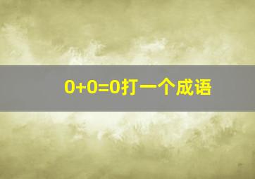 0+0=0打一个成语