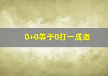 0+0等于0打一成语