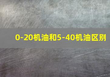 0-20机油和5-40机油区别