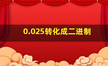 0.025转化成二进制