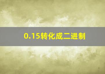 0.15转化成二进制