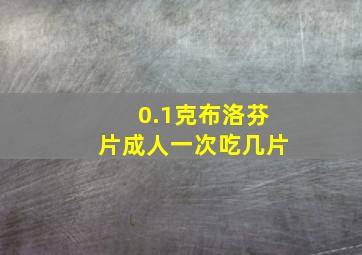 0.1克布洛芬片成人一次吃几片