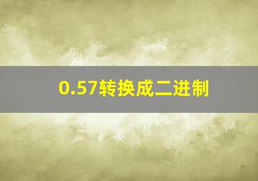 0.57转换成二进制