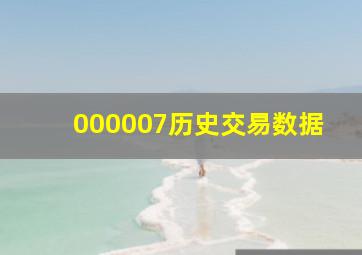 000007历史交易数据