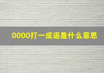 0000打一成语是什么意思