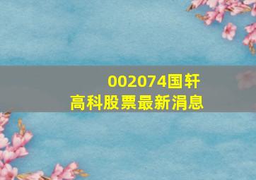 002074国轩高科股票最新涓息