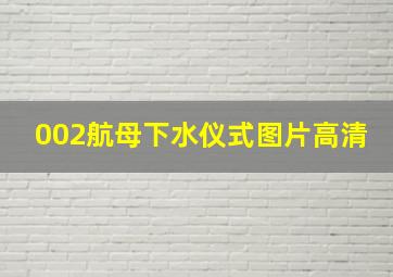 002航母下水仪式图片高清