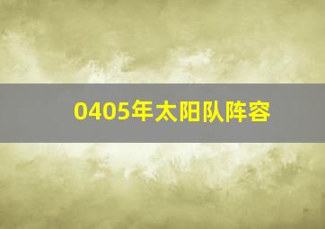 0405年太阳队阵容