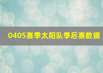 0405赛季太阳队季后赛数据