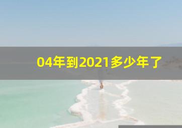 04年到2021多少年了