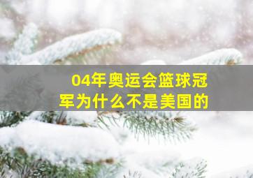 04年奥运会篮球冠军为什么不是美国的