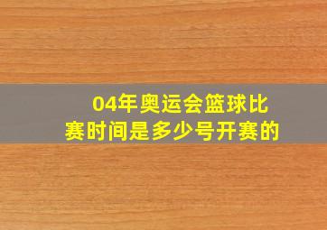 04年奥运会篮球比赛时间是多少号开赛的