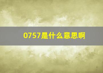 0757是什么意思啊