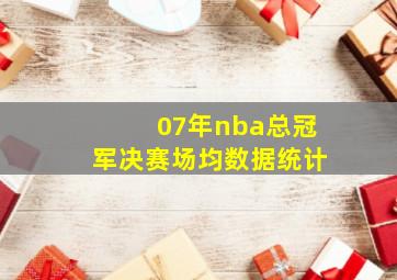 07年nba总冠军决赛场均数据统计