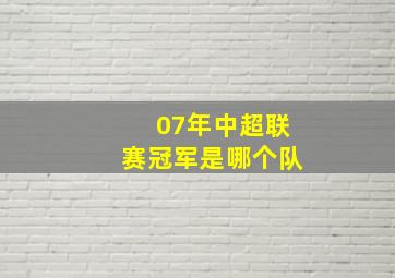 07年中超联赛冠军是哪个队