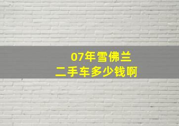 07年雪佛兰二手车多少钱啊