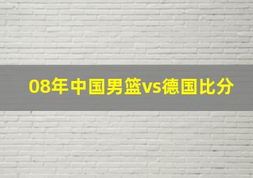 08年中国男篮vs德国比分