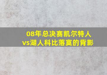 08年总决赛凯尔特人vs湖人科比落寞的背影