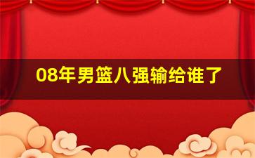 08年男篮八强输给谁了