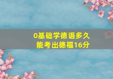 0基础学德语多久能考出德福16分