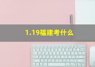 1.19福建考什么