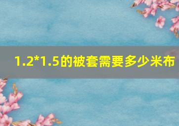 1.2*1.5的被套需要多少米布