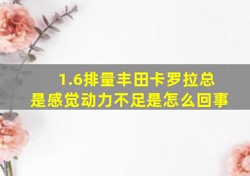 1.6排量丰田卡罗拉总是感觉动力不足是怎么回事