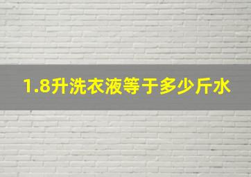 1.8升洗衣液等于多少斤水