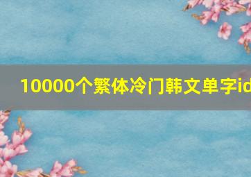 10000个繁体冷门韩文单字id