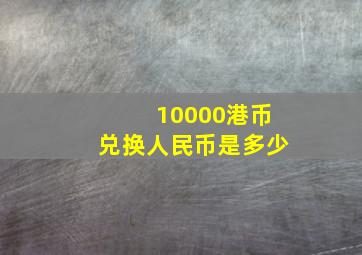 10000港币兑换人民币是多少