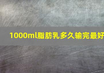 1000ml脂肪乳多久输完最好