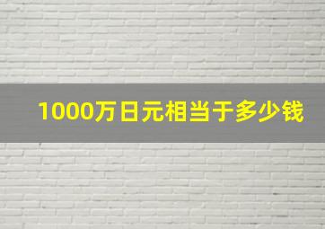 1000万日元相当于多少钱