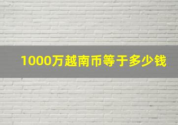 1000万越南币等于多少钱