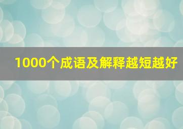 1000个成语及解释越短越好