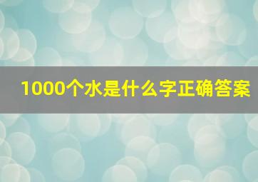 1000个水是什么字正确答案