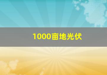 1000亩地光伏