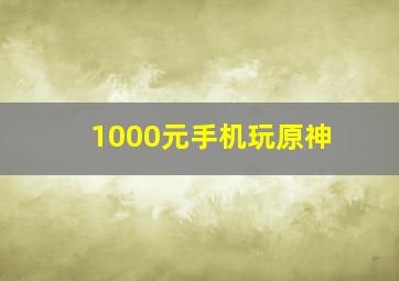 1000元手机玩原神