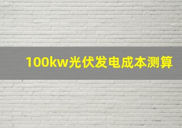 100kw光伏发电成本测算