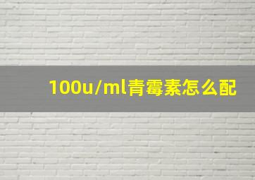 100u/ml青霉素怎么配