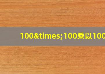 100×100乘以100度