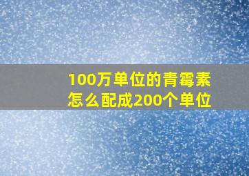 100万单位的青霉素怎么配成200个单位