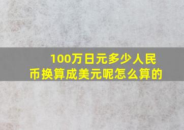 100万日元多少人民币换算成美元呢怎么算的