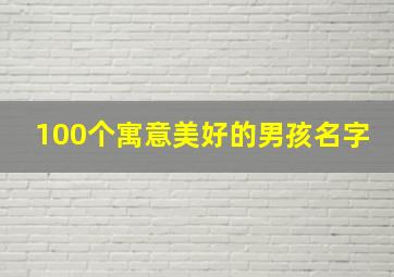 100个寓意美好的男孩名字