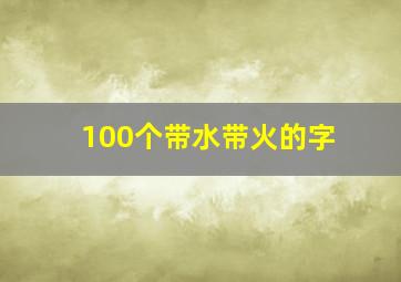 100个带水带火的字