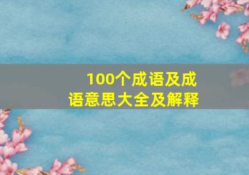 100个成语及成语意思大全及解释