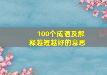 100个成语及解释越短越好的意思