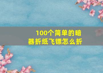 100个简单的暗器折纸飞镖怎么折