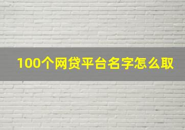 100个网贷平台名字怎么取