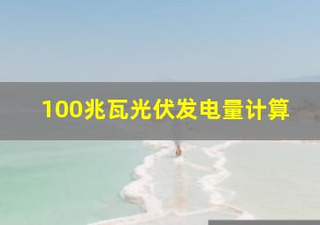 100兆瓦光伏发电量计算