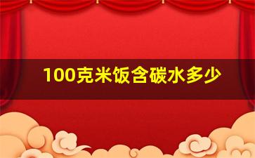 100克米饭含碳水多少